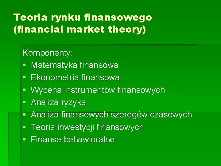 Teoria rynku finansowego (financial market theory) Komponenty: § Matematyka finansowa § Ekonometria finansowa §