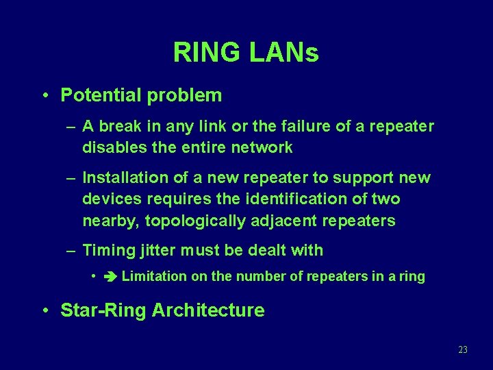 RING LANs • Potential problem – A break in any link or the failure