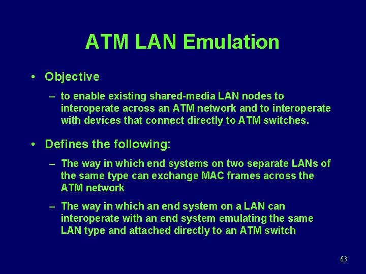ATM LAN Emulation • Objective – to enable existing shared-media LAN nodes to interoperate