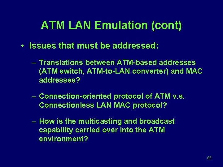 ATM LAN Emulation (cont) • Issues that must be addressed: – Translations between ATM-based