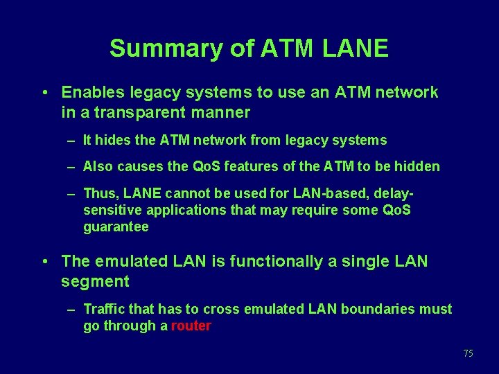 Summary of ATM LANE • Enables legacy systems to use an ATM network in