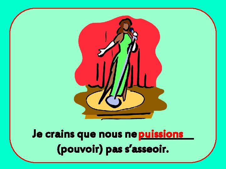 Je crains que nous ne puissions ______ (pouvoir) pas s’asseoir. 