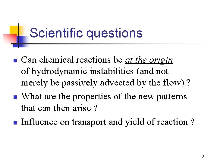 Scientific questions n n n Can chemical reactions be at the origin of hydrodynamic