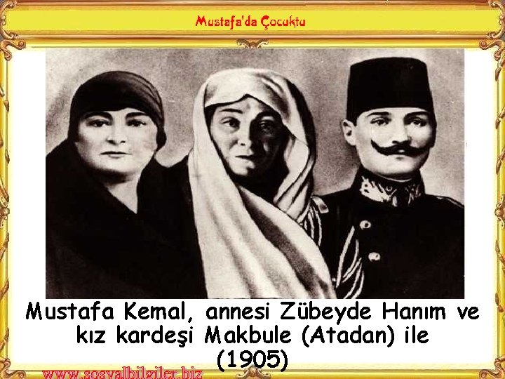 Mustafa Kemal, annesi Zübeyde Hanım ve kız kardeşi Makbule (Atadan) ile (1905) 
