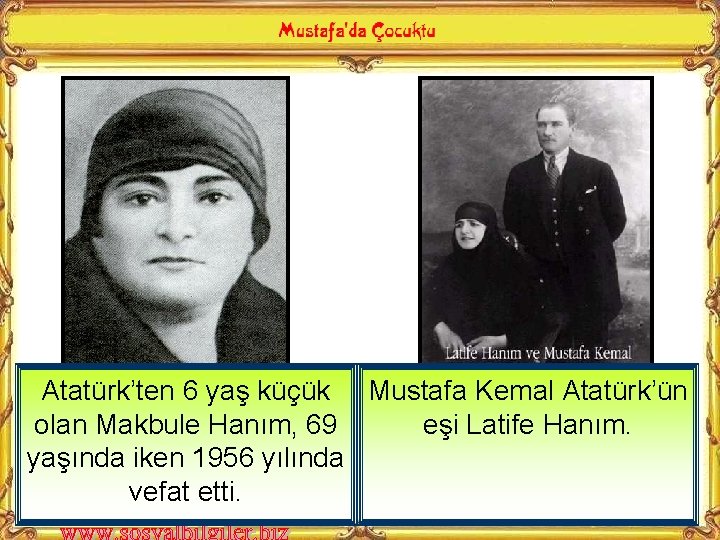 . Atatürk’ten 6 yaş küçük Mustafa Kemal Atatürk’ün olan Makbule Hanım, 69 eşi Latife