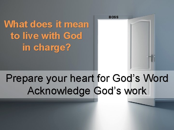 What does it mean to live with God in charge? BOSS Prepare your heart