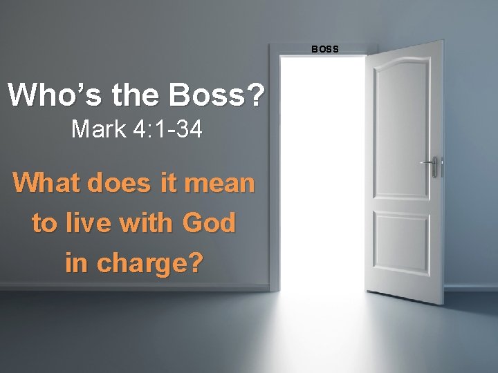 BOSS Who’s the Boss? Mark 4: 1 -34 What does it mean to live