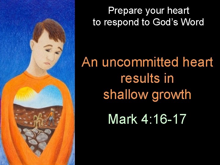 Prepare your heart to respond to God’s Word An uncommitted heart results in shallow