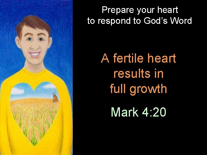 Prepare your heart to respond to God’s Word A fertile heart results in full