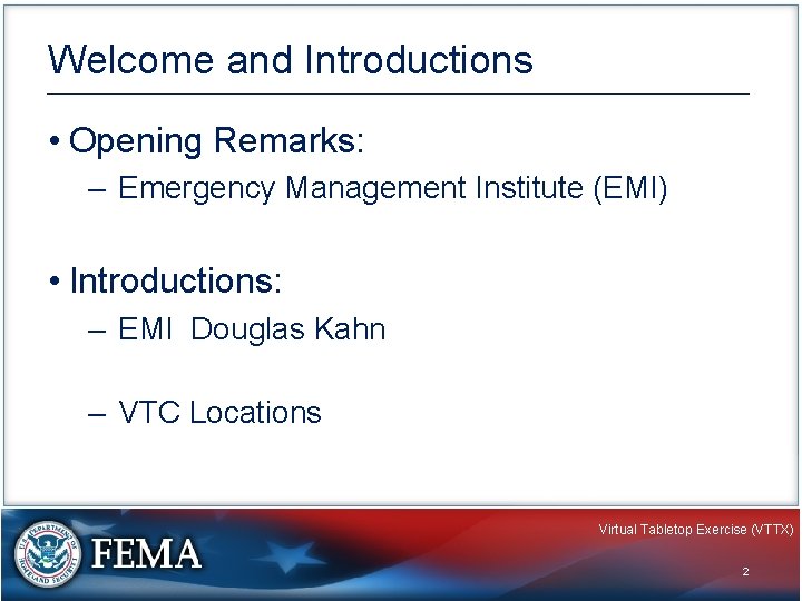 Welcome and Introductions • Opening Remarks: – Emergency Management Institute (EMI) • Introductions: –
