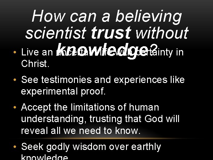 How can a believing scientist trust without • Live an knowledge uncertain life with