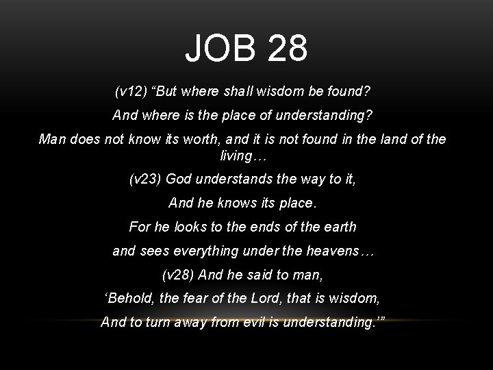 JOB 28 (v 12) “But where shall wisdom be found? And where is the