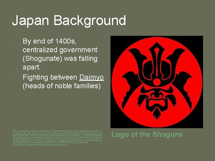 Japan Background By end of 1400 s, centralized government (Shogunate) was falling apart. Fighting