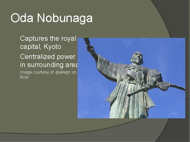 Oda Nobunaga Captures the royal capital, Kyoto Centralized power in surrounding area Image courtesy