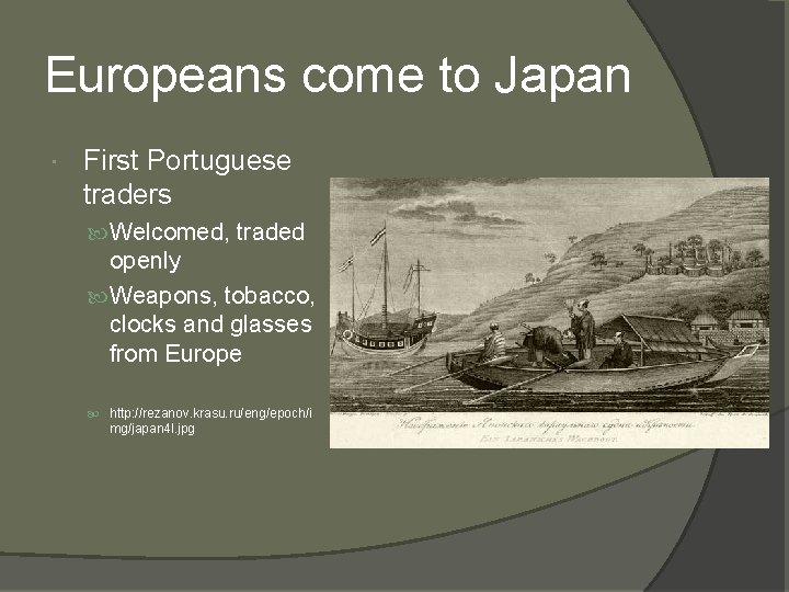 Europeans come to Japan First Portuguese traders Welcomed, traded openly Weapons, tobacco, clocks and