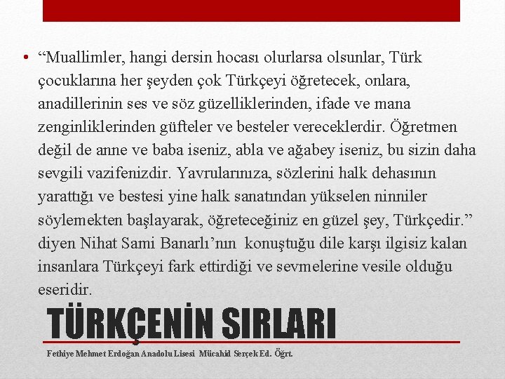 • “Muallimler, hangi dersin hocası olurlarsa olsunlar, Türk çocuklarına her şeyden çok Türkçeyi
