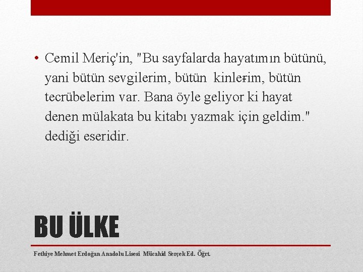  • Cemil Meriç'in, "Bu sayfalarda hayatımın bütünü, yani bütün sevgilerim, bütün kinle rim,