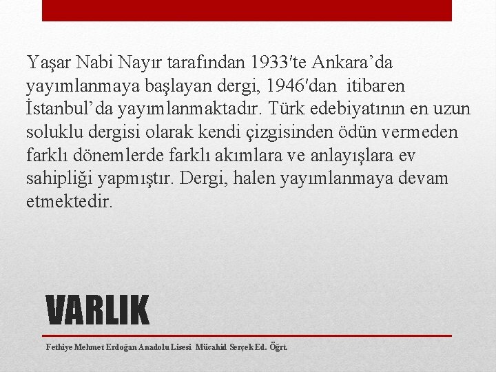 Yaşar Nabi Nayır tarafından 1933′te Ankara’da yayımlanmaya başlayan dergi, 1946′dan itibaren İstanbul’da yayımlanmaktadır. Türk
