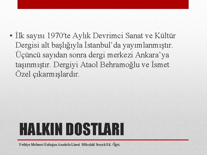  • İlk sayısı 1970′te Aylık Devrimci Sanat ve Kültür Dergisi alt başlığıyla İstanbul’da