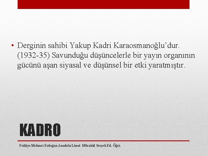  • Derginin sahibi Yakup Kadri Karaosmanoğlu’dur. (1932 35) Savunduğu düşüncelerle bir yayın organının