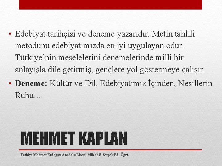  • Edebiyat tarihçisi ve deneme yazarıdır. Metin tahlili metodunu edebiyatımızda en iyi uygulayan