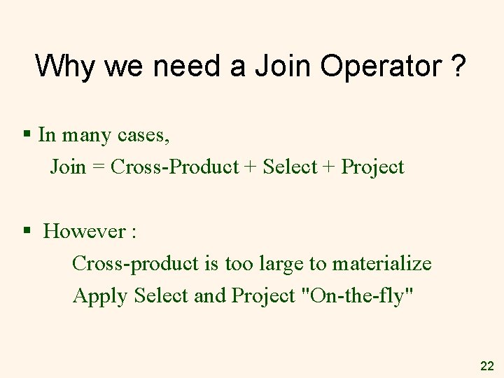 Why we need a Join Operator ? § In many cases, Join = Cross-Product