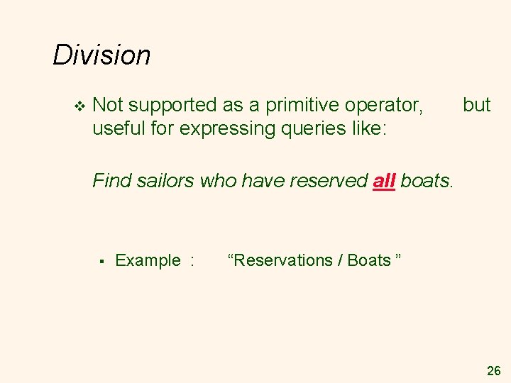 Division v Not supported as a primitive operator, useful for expressing queries like: but