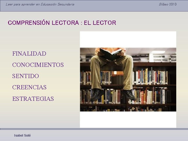 Leer para aprender en Educación Secundaria COMPRENSIÓN LECTORA : EL LECTOR FINALIDAD CONOCIMIENTOS SENTIDO