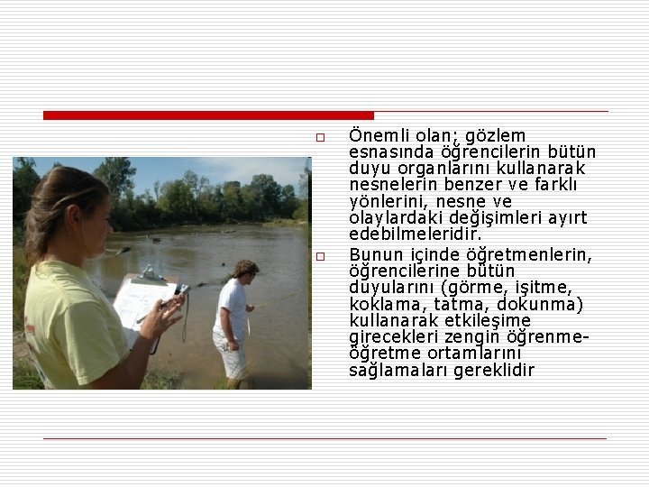 o o Önemli olan; gözlem esnasında öğrencilerin bütün duyu organlarını kullanarak nesnelerin benzer ve