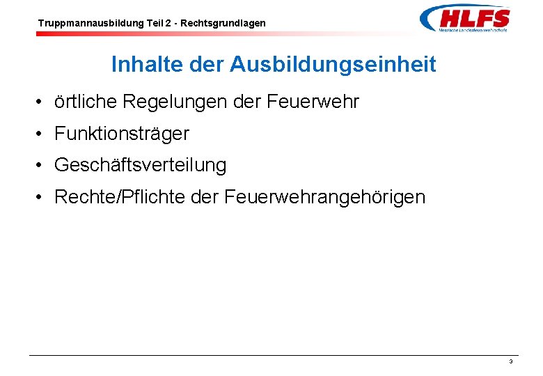 Truppmannausbildung Teil 2 - Rechtsgrundlagen Inhalte der Ausbildungseinheit • örtliche Regelungen der Feuerwehr •