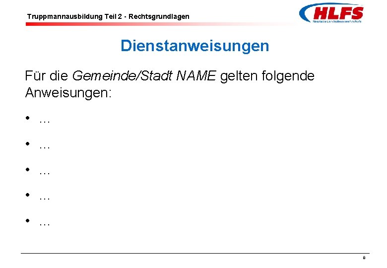 Truppmannausbildung Teil 2 - Rechtsgrundlagen Dienstanweisungen Für die Gemeinde/Stadt NAME gelten folgende Anweisungen: •