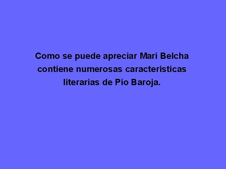 Como se puede apreciar Mari Belcha contiene numerosas características literarias de Pío Baroja. Como se puede apreciar Mari Belcha contiene numerosas características literarias de Pío Baroja.
