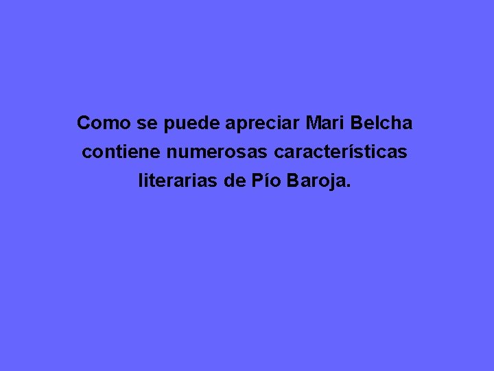 Como se puede apreciar Mari Belcha contiene numerosas características literarias de Pío Baroja. 