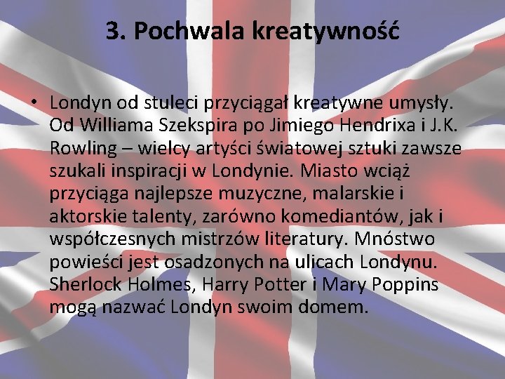 3. Pochwala kreatywność • Londyn od stuleci przyciągał kreatywne umysły. Od Williama Szekspira po