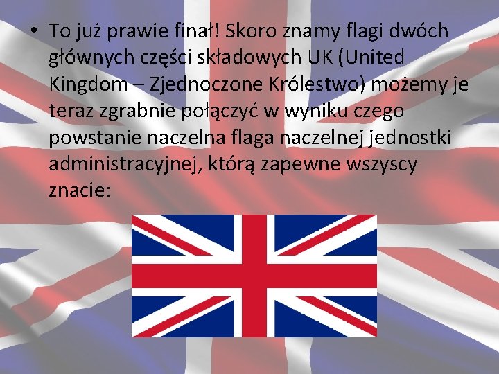  • To już prawie finał! Skoro znamy flagi dwóch głównych części składowych UK