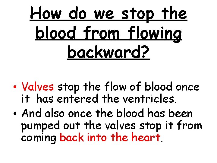 How do we stop the blood from flowing backward? • Valves stop the flow