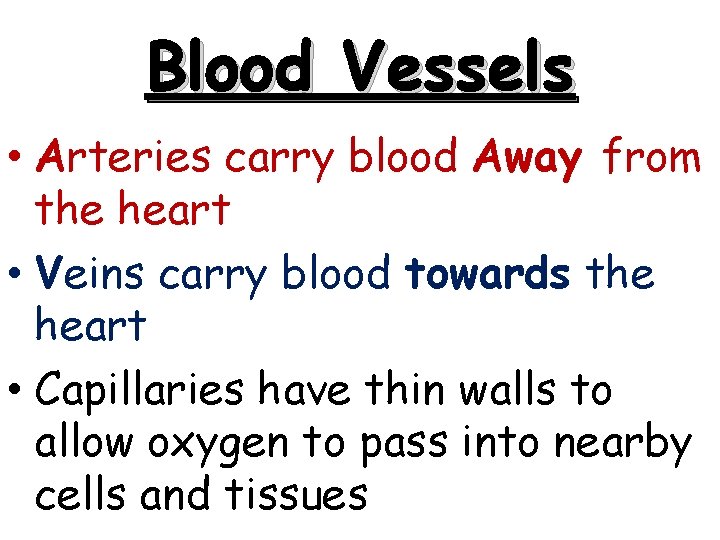 Blood Vessels • Arteries carry blood Away from the heart • Veins carry blood