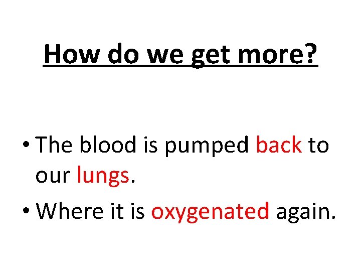 How do we get more? • The blood is pumped back to our lungs.