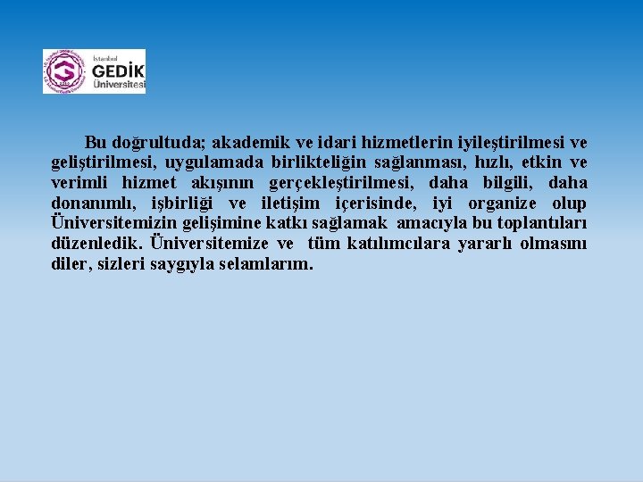  Bu doğrultuda; akademik ve idari hizmetlerin iyileştirilmesi ve geliştirilmesi, uygulamada birlikteliğin sağlanması, hızlı,