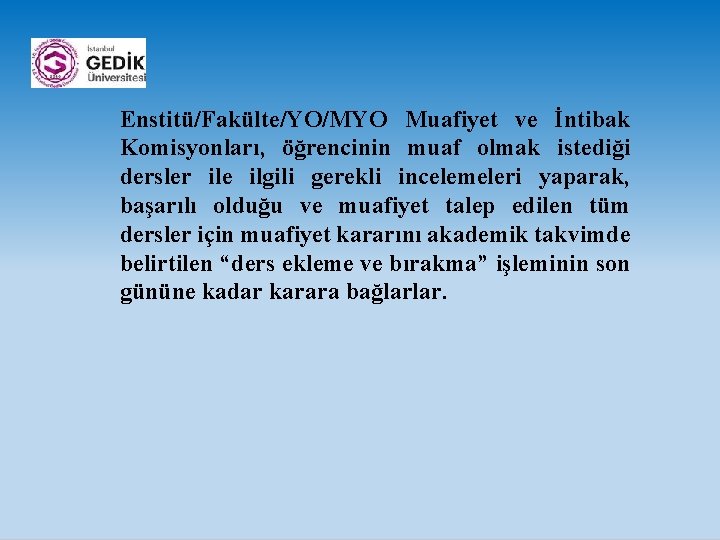 Enstitü/Fakülte/YO/MYO Muafiyet ve İntibak Komisyonları, öğrencinin muaf olmak istediği dersler ile ilgili gerekli incelemeleri