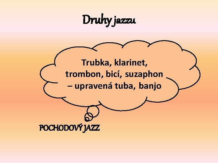 Druhy jazzu Trubka, klarinet, trombon, bicí, suzaphon – upravená tuba, banjo POCHODOVÝ JAZZ 