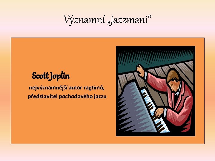 Významní „jazzmani“ Scott Joplin nejvýznamnější autor ragtimů, představitel pochodového jazzu 