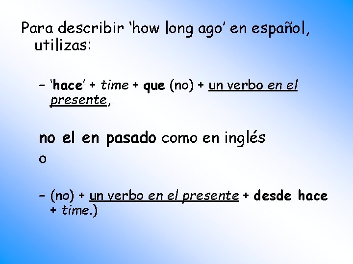 Para describir ‘how long ago’ en español, utilizas: – ‘hace’ + time + que