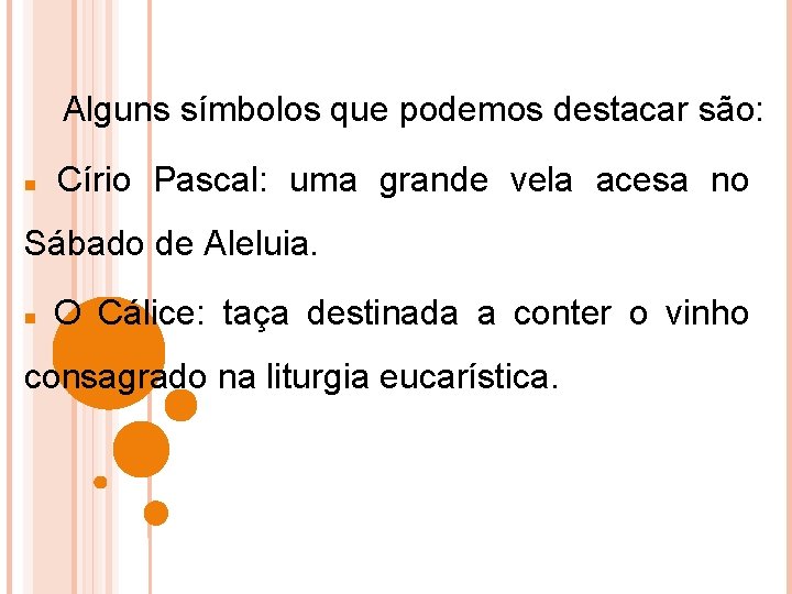 Alguns símbolos que podemos destacar são: Círio Pascal: uma grande vela acesa no Sábado