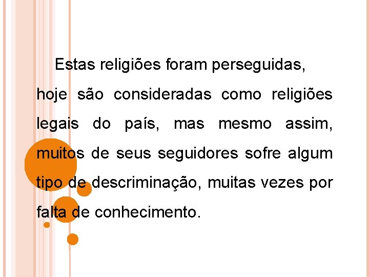 Estas religiões foram perseguidas, hoje são consideradas como religiões legais do país, mas mesmo