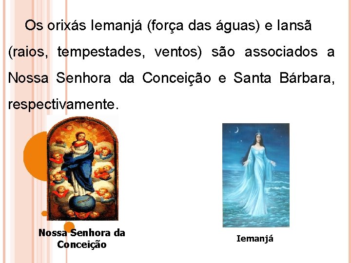 Os orixás Iemanjá (força das águas) e Iansã (raios, tempestades, ventos) são associados a