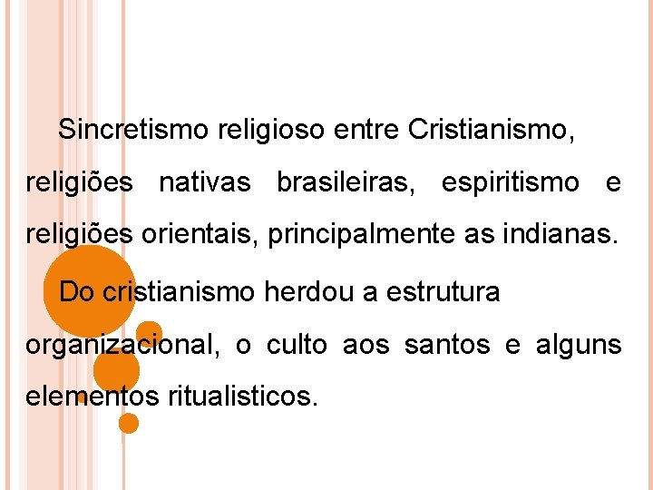 Sincretismo religioso entre Cristianismo, religiões nativas brasileiras, espiritismo e religiões orientais, principalmente as indianas.