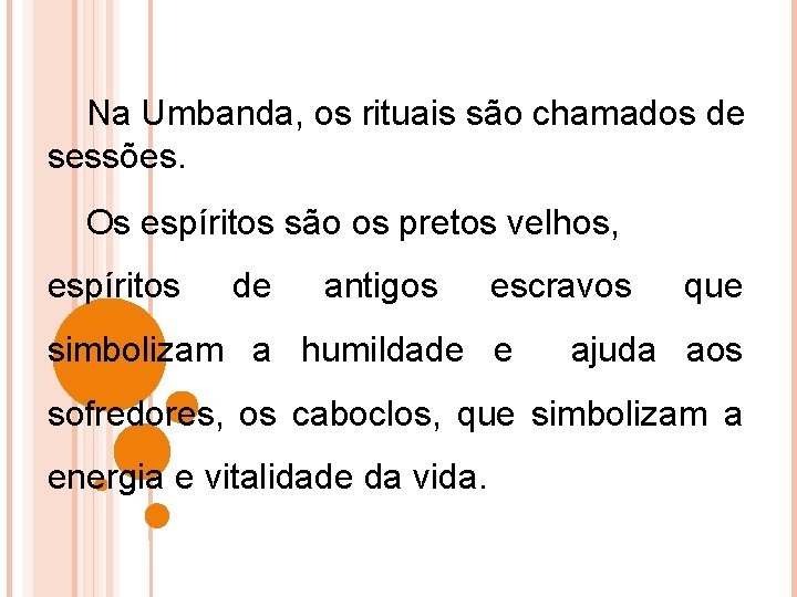 Na Umbanda, os rituais são chamados de sessões. Os espíritos são os pretos velhos,