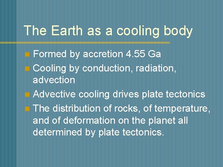 The Earth as a cooling body Formed by accretion 4. 55 Ga n Cooling