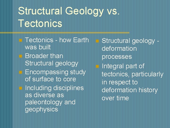 Structural Geology vs. Tectonics n n Tectonics - how Earth was built Broader than